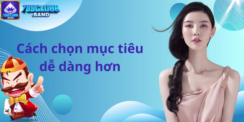 Cách chọn mục tiêu dễ dàng hơn