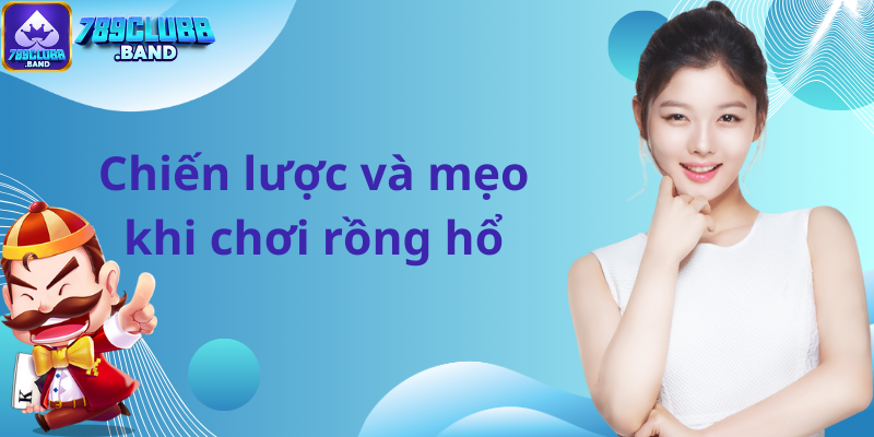 Chiến lược và mẹo khi chơi rồng hổ tại 789Club