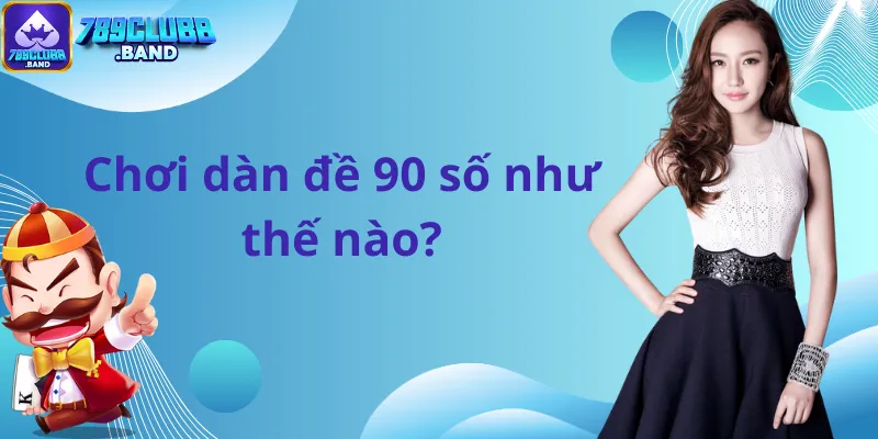 Chơi dàn đề 90 số như thế nào?