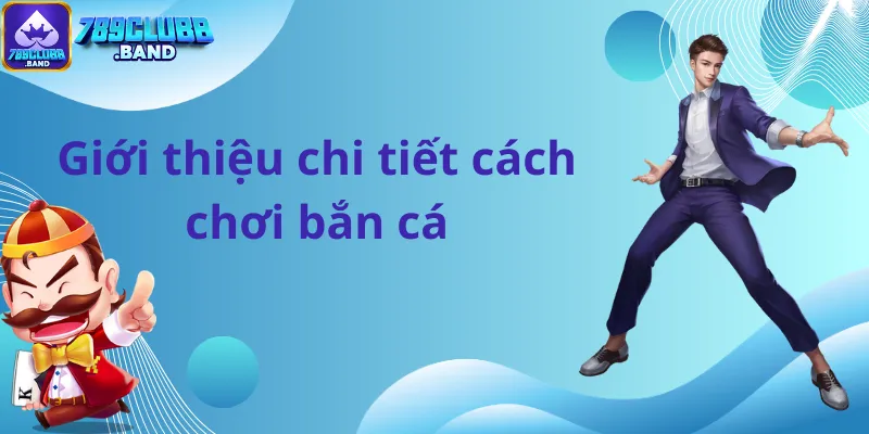 Giới thiệu chi tiết cách chơi bắn cá