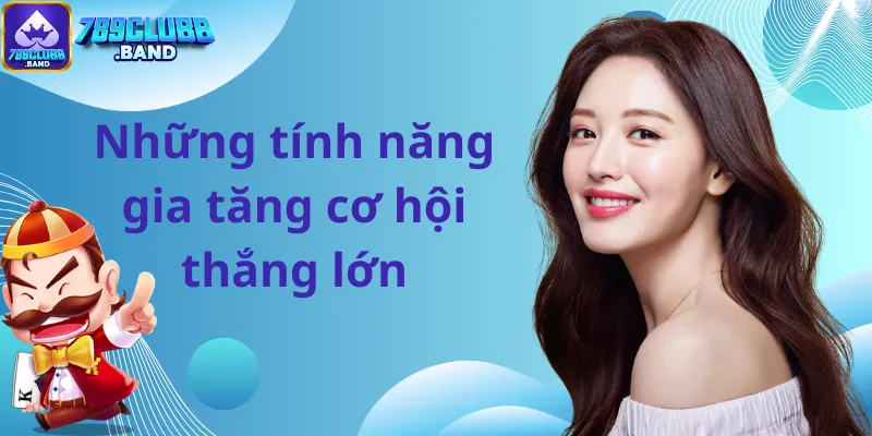 Những tính năng gia tăng cơ hội thắng lớn