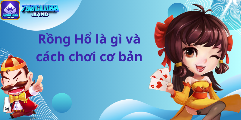 Rồng Hổ là gì và cách chơi cơ bản tại 789Club