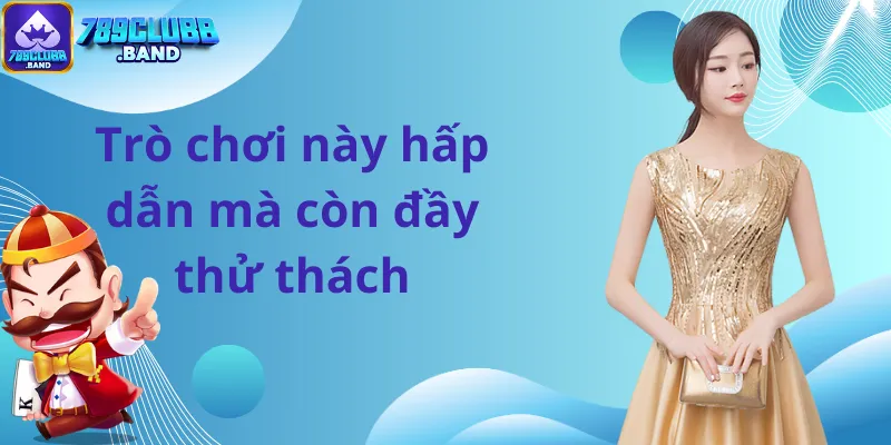 Trò chơi này hấp dẫn mà còn đầy thử thách