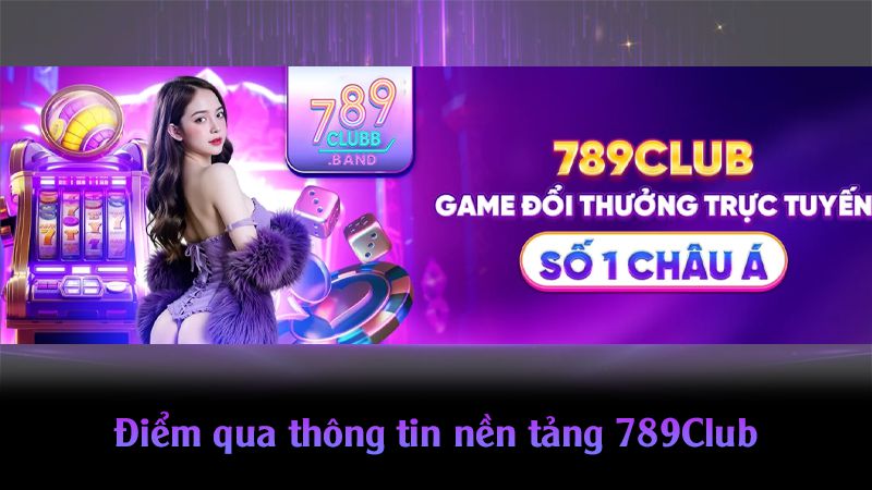 Điểm qua thông tin nền tảng 789ClubĐiểm qua thông tin nền tảng 789Club