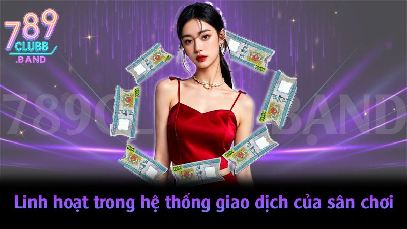 Linh hoạt trong hệ thống giao dịch của sân chơi